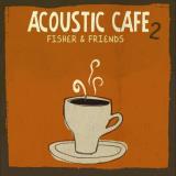 Fisher & Friends Vol. 2 Acoustic Cafe 