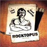 Rocktopus I Love You! Good Morning! 