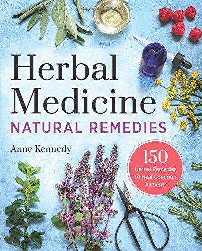 Anne Kennedy/Herbal Medicine Natural Remedies@ 150 Herbal Remedies to Heal Common Ailments