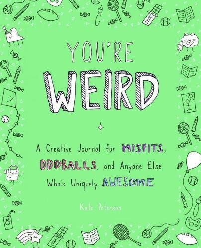 Kate Peterson/You're Weird@ A Creative Journal for Misfits, Oddballs, and Any