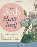 Emily A. Francis The Body Heals Itself How Deeper Awareness Of Your Muscles And Their Em 