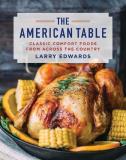 Larry Edwards The American Table Classic Comfort Food From Across The Country 