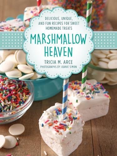 Tricia Arce Marshmallow Heaven Delicious Unique And Fun Recipes For Sweet Home 