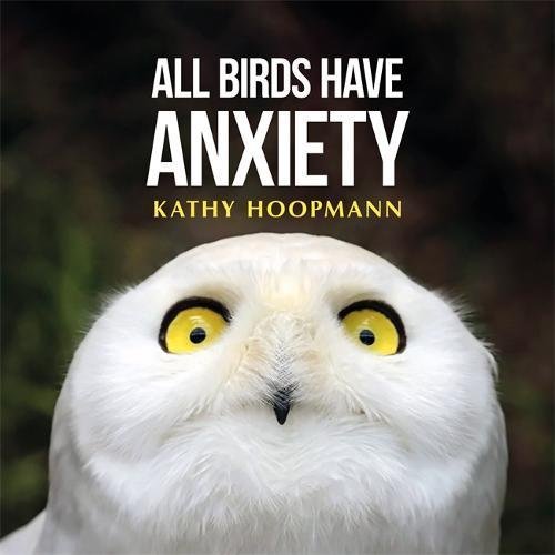 Kathy Hoopmann All Birds Have Anxiety An Affirming Introduction To Anxiety 