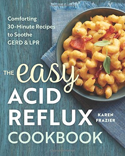 Karen Frazier/The Easy Acid Reflux Cookbook@ Comforting 30-Minute Recipes to Soothe Gerd & Lpr
