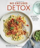 Megan Gilmore No Excuses Detox 100 Recipes To Help You Eat Healthy Every Day [a 