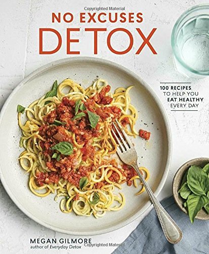 Megan Gilmore No Excuses Detox 100 Recipes To Help You Eat Healthy Every Day [a 