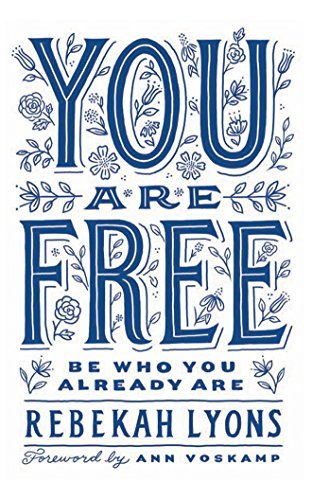Rebekah Lyons You Are Free Be Who You Already Are 