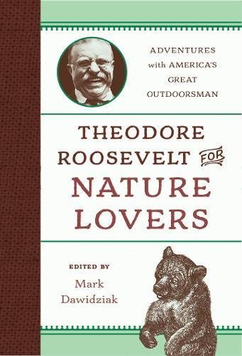 Mark Dawidziak Theodore Roosevelt For Nature Lovers Adventures With America's Great Outdoorsman 