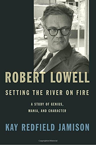 Kay Redfield Jamison/Robert Lowell, Setting the River on Fire@ A Study of Genius, Mania, and Character