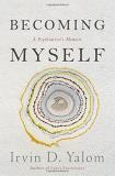 Irvin D. Yalom Becoming Myself A Psychiatrist's Memoir 