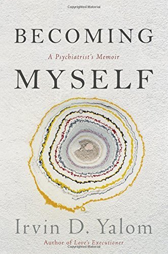 Irvin D. Yalom Becoming Myself A Psychiatrist's Memoir 
