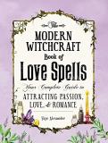 Skye Alexander The Modern Witchcraft Book Of Love Spells Your Complete Guide To Attracting Passion Love 