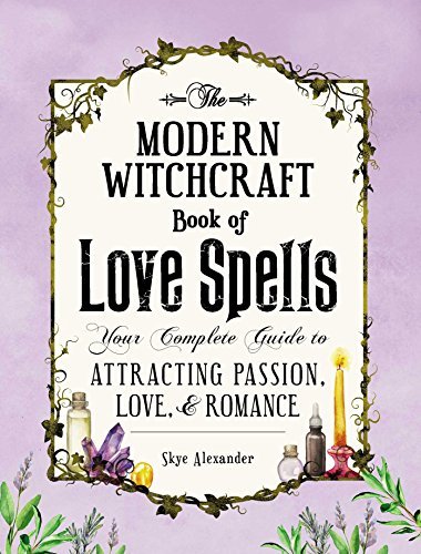 Skye Alexander The Modern Witchcraft Book Of Love Spells Your Complete Guide To Attracting Passion Love 