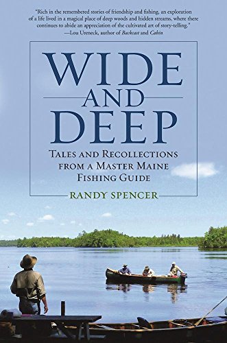 Randy Spencer Wide And Deep Tales And Recollections From A Master Maine Fishi 