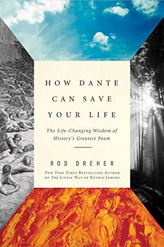 Rod Dreher How Dante Can Save Your Life The Life Changing Wisdom Of History's Greatest Po 
