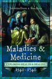 Sara Read Maladies And Medicine Exploring Health & Healing 1540 1740 