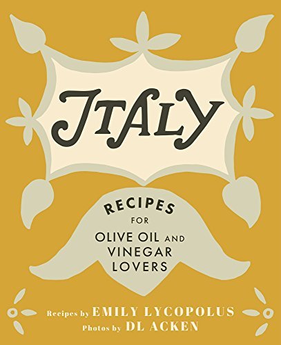 Emily Lycopolus Italy Recipes For Olive Oil And Vinegar Lovers 