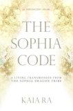 Kaia Ra The Sophia Code A Living Transmission From The Sophia Dragon Trib 0002 Edition; 
