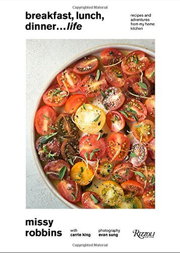 Missy Robbins Breakfast Lunch Dinner... Life Recipes And Adventures From My Home Kitchen 