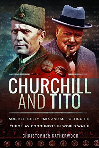 Christopher Catherwood/Churchill and Tito@ Soe, Bletchley Park and Supporting the Yugoslav C
