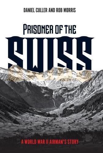 Daniel Culler Prisoner Of The Swiss A World War Ii Airman's Story Abridged 