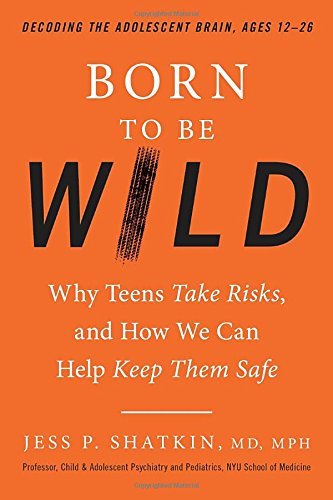 Jess Shatkin/Born to Be Wild@Why Teens Take Risks, and How We Can Help Keep Th