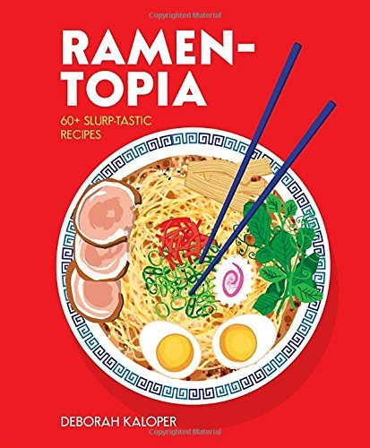 Deborah Kaloper Ramen Topia 60+ Slurp Tastic Recipes 