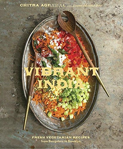 Chitra Agrawal Vibrant India Fresh Vegetarian Recipes From Bangalore To Brookl 