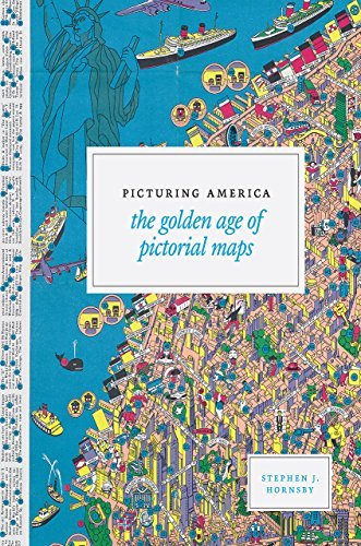 Stephen J. Hornsby Picturing America The Golden Age Of Pictorial Maps 