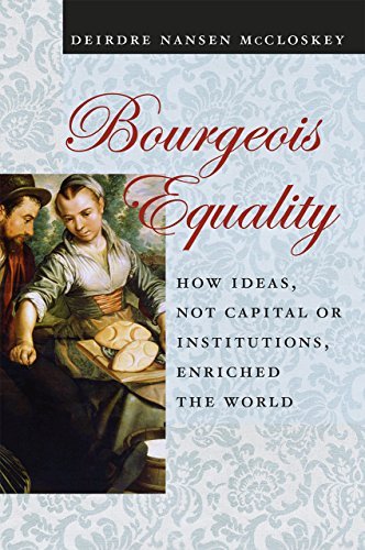 Deirdre Nansen Mccloskey Bourgeois Equality How Ideas Not Capital Or Institutions Enriched 