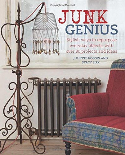 Juliette Goggin/Junk Genius@ Stylish Ways to Repurpose Everyday Objects, with