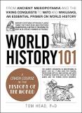 Tom Head World History 101 From Ancient Mesopotamia And The Viking Conquests 