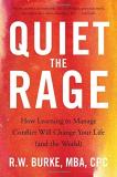 R. W. Burke Quiet The Rage How Learning To Manage Conflict Will Change Your 