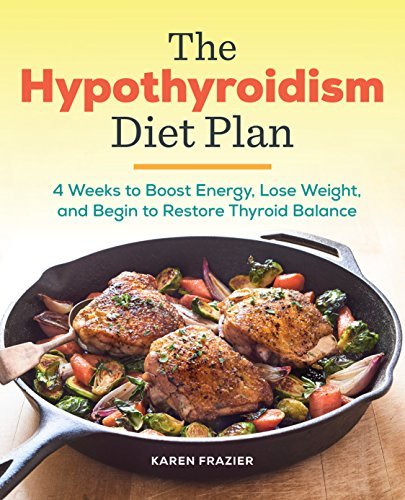 Karen Frazier/The Hypothyroidism Diet Plan@ 4 Weeks to Boost Energy, Lose Weight, and Begin t