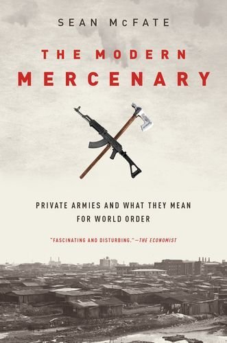 Sean Mcfate The Modern Mercenary Private Armies And What They Mean For World Order 