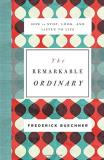 Frederick Buechner The Remarkable Ordinary How To Stop Look And Listen To Life 