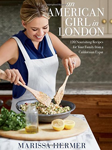Marissa Hermer An American Girl In London 120 Nourishing Recipes For Your Family From A Cal 