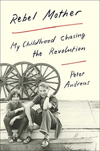 Peter Andreas Rebel Mother My Childhood Chasing The Revolution 