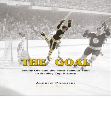 Andrew Podnieks/The Goal: Bobby Orr and the Most Famous Goal in Stanley Cup History