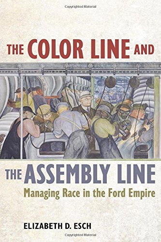 Elizabeth Esch The Color Line And The Assembly Line 50 Managing Race In The Ford Empire 