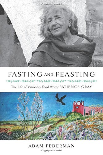 Adam Federman Fasting And Feasting The Life Of Visionary Food Writer Patience Gray 