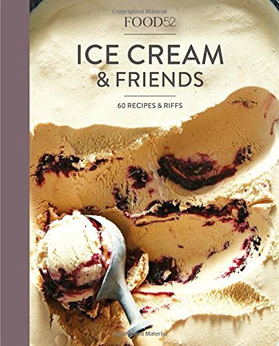 Editors Of Food52 Food52 Ice Cream And Friends 60 Recipes And Riffs [a Cookbook] 