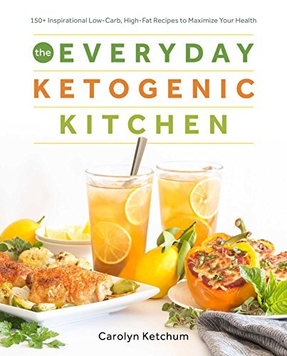 Carolyn Ketchum The Everyday Ketogenic Kitchen With More Than 150 Inspirational Low Carb High F 