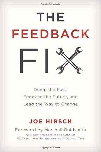 Joe Hirsch The Feedback Fix Dump The Past Embrace The Future And Lead The W 