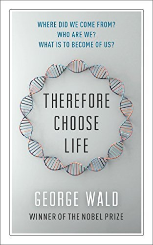 George Wald Therefore Choose Life 