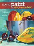 Patti Mollica How To Paint Fast Loose And Bold Simple Techniques For Expressive Painting 