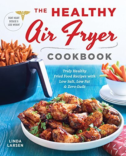 Linda Larsen The Healthy Air Fryer Cookbook Truly Healthy Fried Food Recipes With Low Salt L 