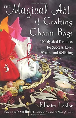 Elhoim Leafar/The Magical Art of Crafting Charm Bags@ 100 Mystical Formulas for Success, Love, Wealth,