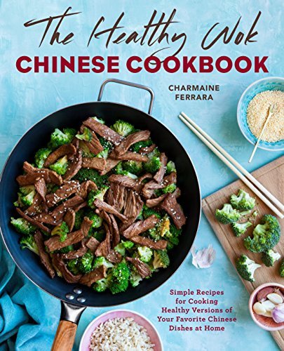 Charmaine Ferrara The Healthy Wok Chinese Cookbook Fresh Recipes To Sizzle Steam And Stir Fry Rest 